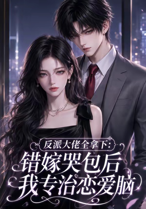 反派大佬全拿下：错嫁哭包后我专治恋爱脑(全集)